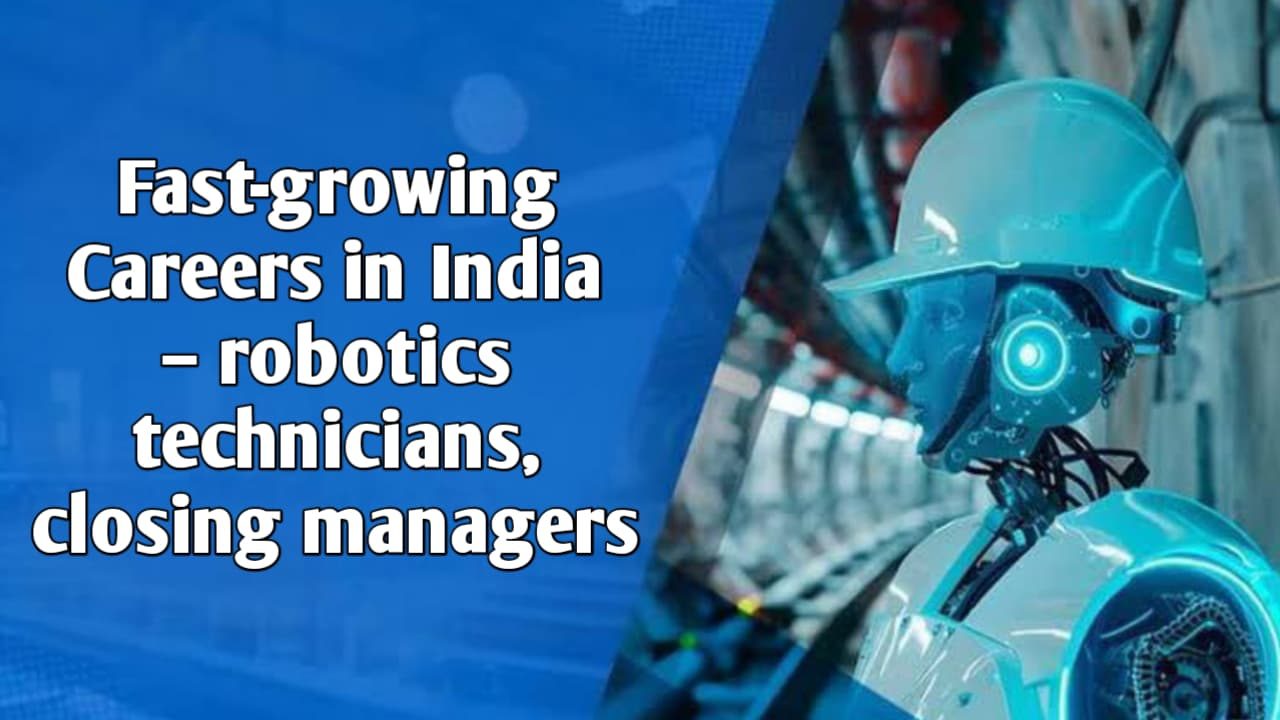 India Top Fast Growing Careers: Robotics Technicians & Closing Managers